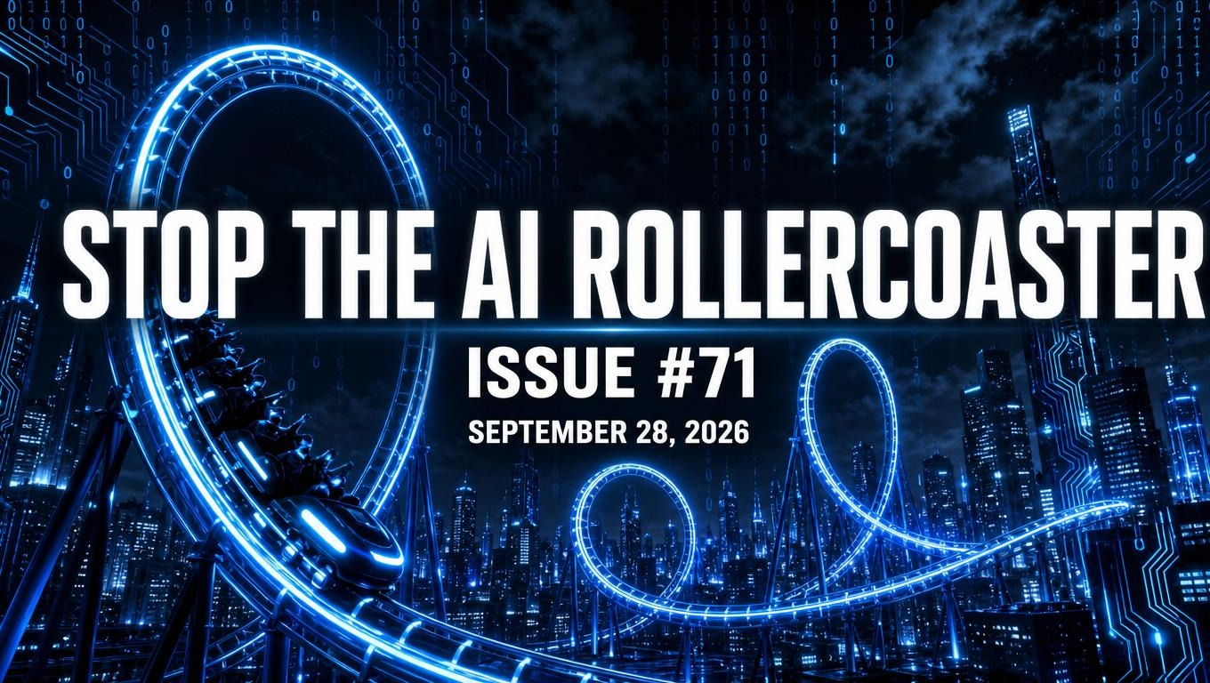 Stop the AI Rollercoaster, Issue 71, September 28 2026