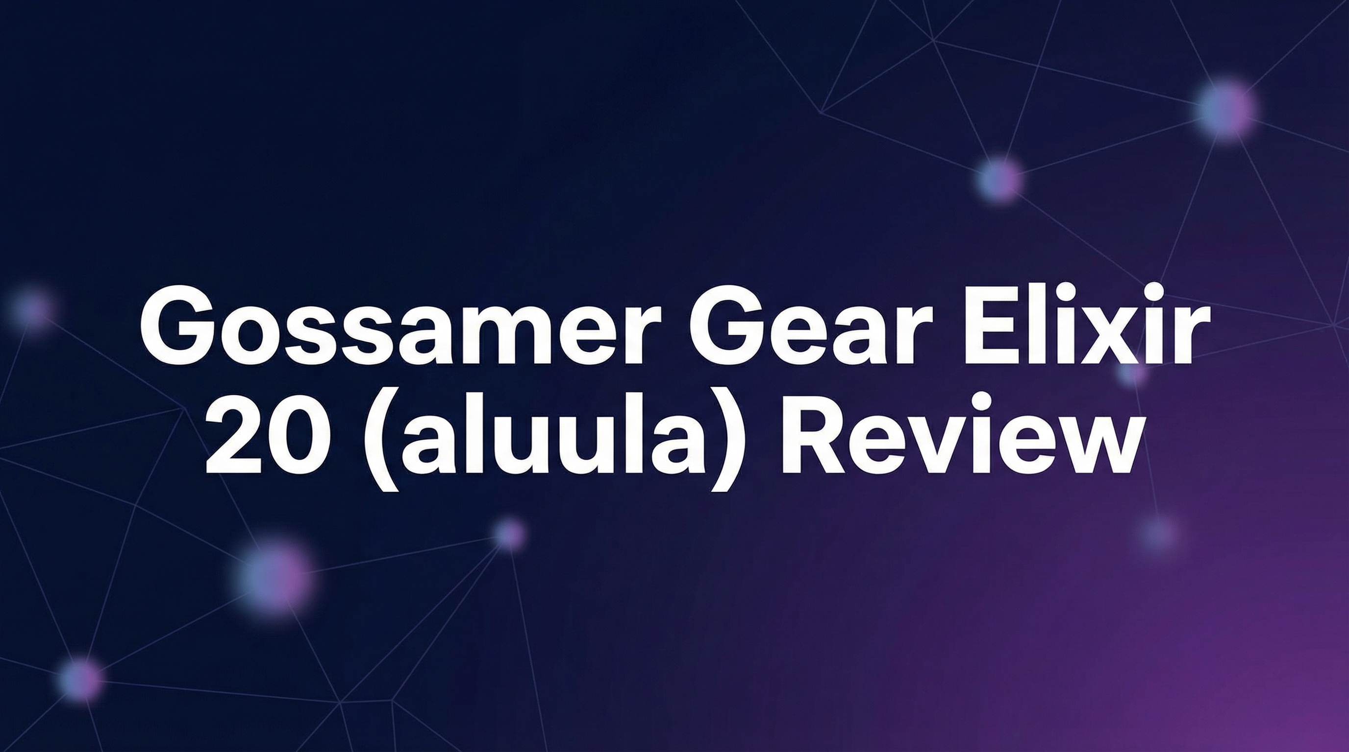 Gossamer Gear Elixir 20 (aluula) Review - Featured Image
