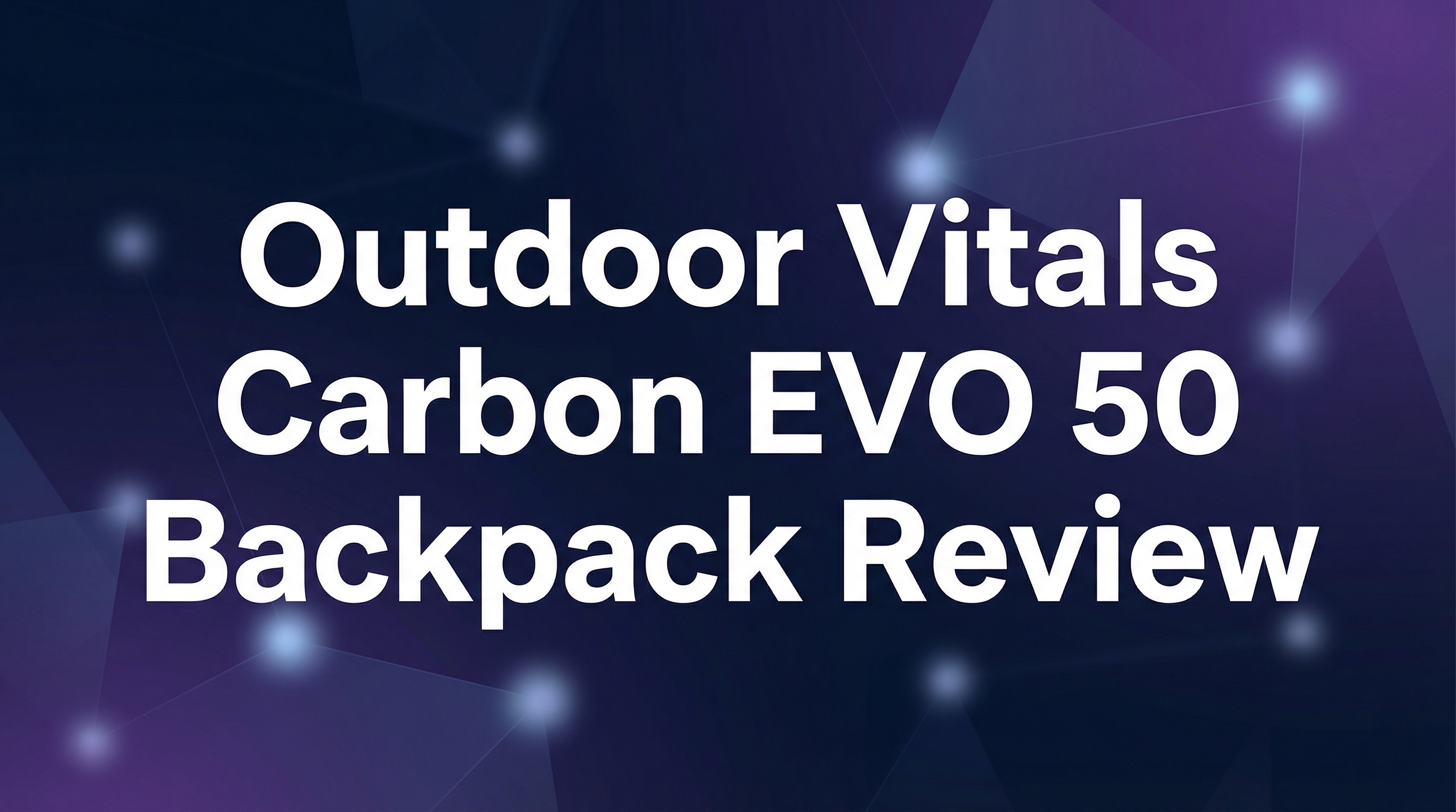Outdoor Vitals Carbon EVO 50 Backpack Review: Best Ultralight Pack 2026 1 Outdoor Vitals Carbon EVO 50 Backpack Review - Featured Image