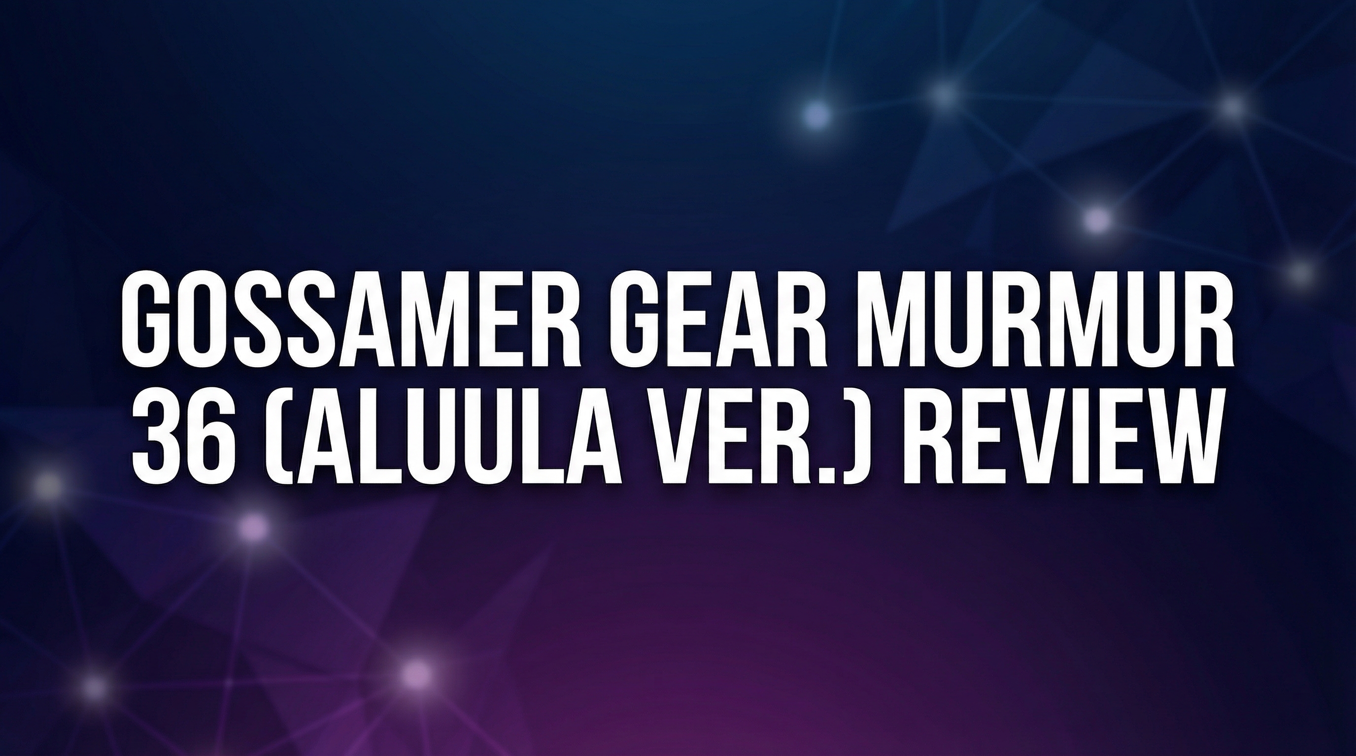 Gossamer Gear Murmur 36 (aluula Ver.) Review - Featured Image