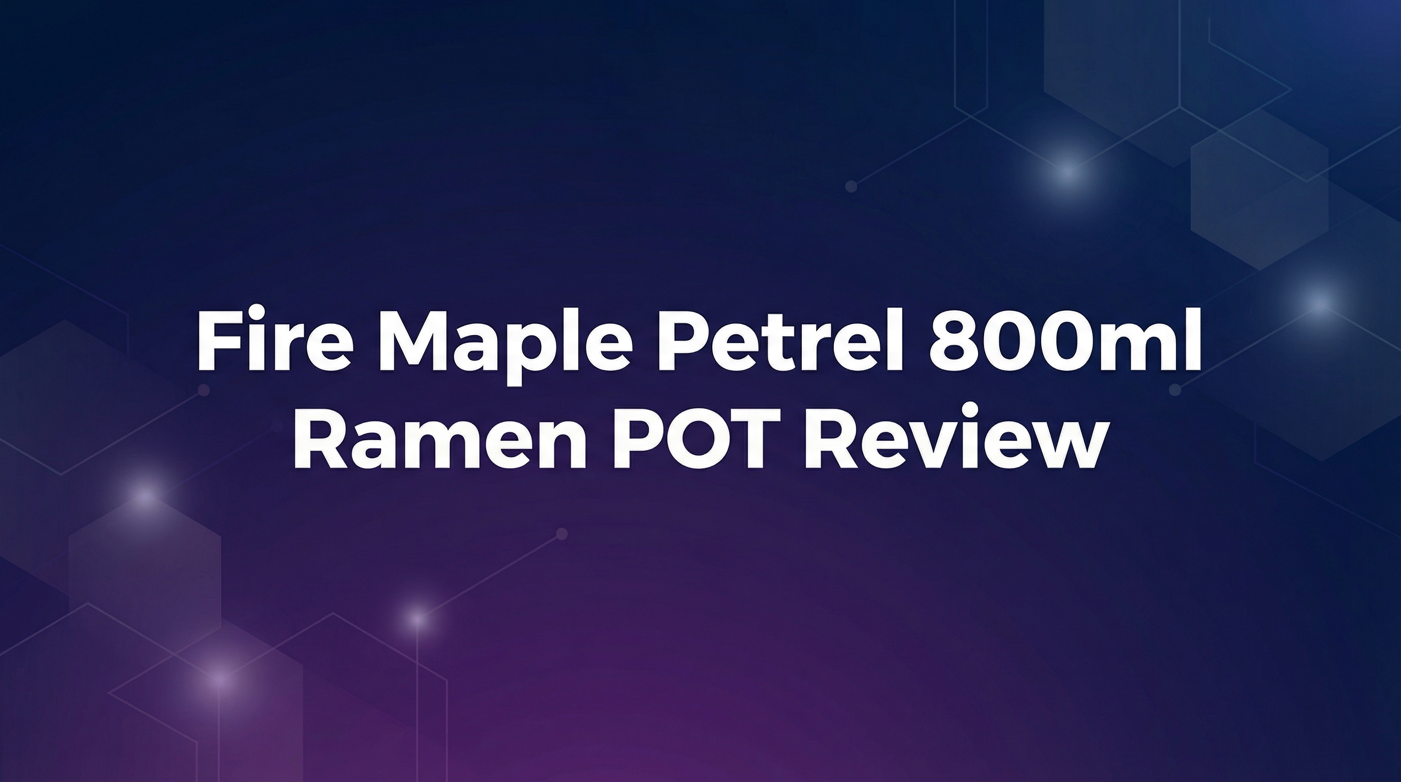Fire Maple Petrel 800ml Ramen POT Review - Featured Image